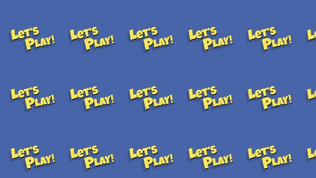 Cartoonish text message, Let's Play!, yellow bold font with shadows on a blue background; repeated pattern animating diagonally from bottom right to top left.
