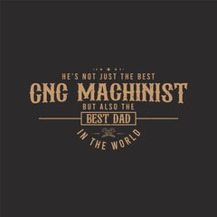 He is not just the best cnc machinist. Cnc machinist t shirt design template. Machinist shirt, poster, decoration, and ornament design