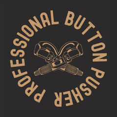 Professional button pusher. Cnc machinist t shirt design template. Machinist shirt, poster, decoration, and ornament design