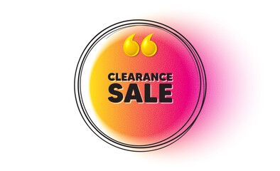 Clearance sale tag. Hand drawn round frame banner. Special offer price sign. Advertising discounts symbol. Clearance sale message. 3d quotation gradient banner. Text balloon. Vector