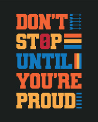 Don't Stop Until You are Proud t shirt design, Motivational Typography t shirt design, Inspirational quotes for t shirt design