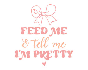Feed me I'm pretty Funny Baby Girl saying lettering retro pink coquette art on white background