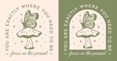 Focus on the present you are exactly where you need to be positive mindset mindfulness quotes. Butterfly insect mushroom retro green cottagecore aesthetic printable shirt design poster sticker.