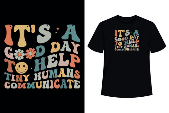 It's A Good Day To Help Tiny Humans Communicate T-Shirt