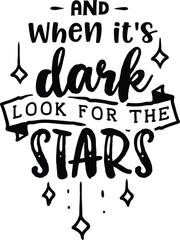 And when it's dark look for the stars
