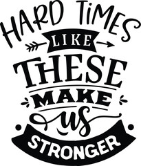 Hard times like these make us stronger