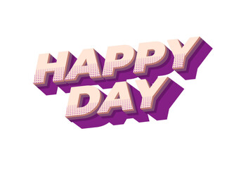 Happy day. Text effect in 3D style with eye catching colors