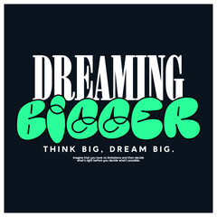 dreaming bigger typography t-shirt apparel Typography quotes streetwear graphic tee design templates