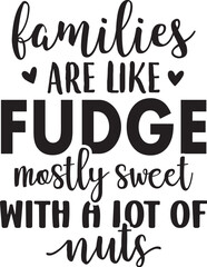 Families are like fudge mostly sweet with a lot of nuts