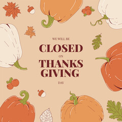 Happy Thanksgiving day card. Festive backgrop with autumn leaves, pumpkins, cranberry and acorn. We will be Closed for Thanksgiving day. Flat vector illustration