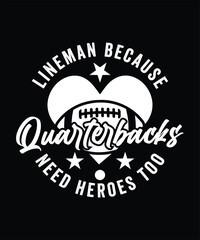 LINEMAN BECAUSE QUARTERBACKS NEED HEROES TOO TSHIRT DESIGN