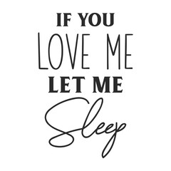 Obraz premium If you love me let me sleep sarcastic quote. Illustration for prints on t-shirts and bags, posters, cards. Vector sarcastic quotes. Isolated on white background. Monochrome funny inscription.