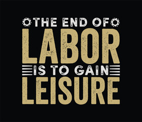 Obraz premium The end of labor is to gain leisure t shirt design, labor day t shirt design