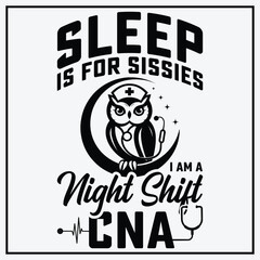 Sleep Is For Sissies I Am A Night Shift CNA Gift Nurse T-shirt design,Cute Nurse T-shirt