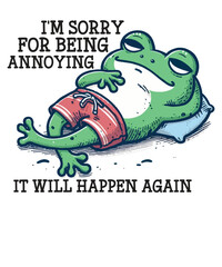 I’m sorry for being annoying it will happen again funny frog T-Shirt design vector, frog, Amphibian, Tadpole, Jumping, Webbed foot, aquatic and terrestrial animals, Frogs and toads, frog meme shirt