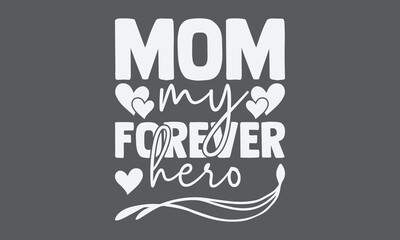 mom my forever hero-mom t shirt design lettering and decoration elements,Hand drawn vintage illustration with hand Cricut for,Cut Files For stickers, Templet, mugs, etc Vector EPS 10
