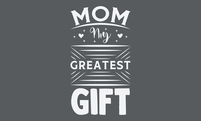 mom my greatest gift-mom t shirt design lettering and decoration elements,Hand drawn vintage illustration with hand Cricut for,Cut Files For stickers, Templet, mugs, etc Vector EPS 10