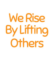 T Shirt Design we rise by lifting others