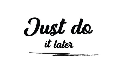 Fototapeta premium Just do it later. Stylish greeting card poster motivation. Black text Word modern brush white background isolated. T-shirt print