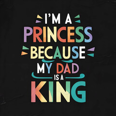 i'm a princess because my dad is a king