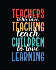 Teachers who love teaching, teach children to love learning t shirt design, teachers day t shirt design