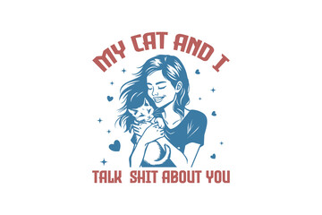 My Cat And I Talk Shit About You Vintage Retro Girl Quote typography Design