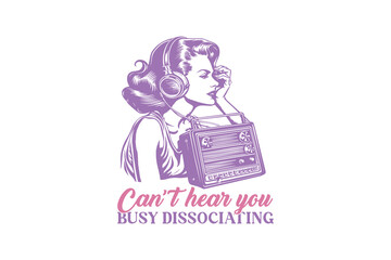 Can't Hear You Busy Dissociating Vintage Retro Girl Quote typography Design