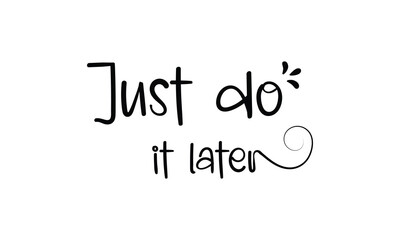 Just do it later. Hand drawn typography poster. Inspirational vector typography. Vector Illustration.