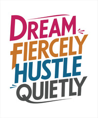 Fototapeta premium Dream fiercely, hustle quietly motivational quote for Classic T-Shirt design