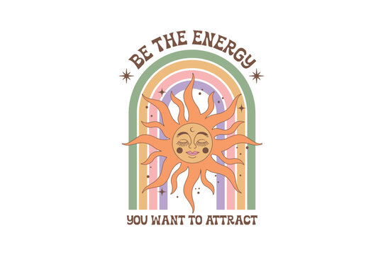 Be The Energy You Want To Attract, Boho Celestial Sun Sublimation T shirt design