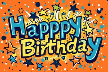 A colorful comic book style background with the word "HAPPY BIRTHDAY" in bold letters, surrounded by stars and dots on an orange color background. Pop art cartoon illustration with bright colors.
