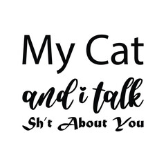 my cat and i talk sh't about you black letters quote