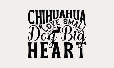 Chihuahua Love Small Dog Big Heart - Chihuahua Dog t - shirt design, Hand drawn vintage lettering, illustration for prints on bags, posters Vector template, EPS 10