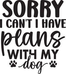 Sorry I Can't I Have Plans with My Dog
