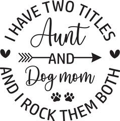 I Have Two Titles Aunt and Dog Mom and I Rock Them Both