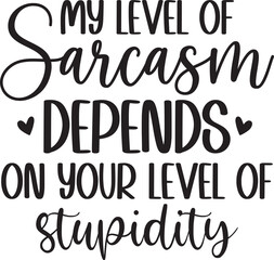 My Level Of Sarcasm Depends On Your Level Of Stupidity