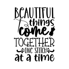 Beautiful things come together one stitch at a time