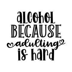 Alcohol because adulting is hard
