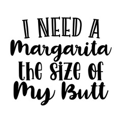 I need a margarita the size of my butt