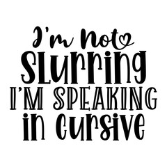 Im not slurring im speaking in cursive