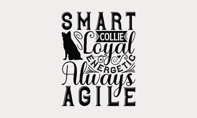 Smart Collie Loyal Energetic Always Agile - Border Collie Dog t - shirt design, Hand drawn lettering phrase white background, This illustration can be used as print and bags, stationary or a poster.
