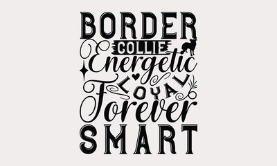 Border Collie Energetic Loyal Forever Smart - Border Collie Dog t - shirt design, Hand drawn vintage with lettering decoration elements, Silhouette Cameo, Cricut, Isolated on white background. EPS 10