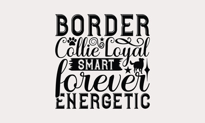 Obraz premium Border Collie Loyal Smart Forever Energetic - Border Collie Dog t - shirt design, Hand drawn vintage with lettering decoration elements, Silhouette Cameo, Cricut, Isolated on white background. EPS 10