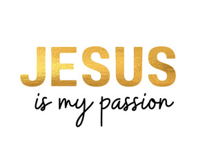 Jesus is My Passion with Black and Gold Font