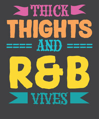 Thick Thighs R&B Vibes T-Shirt design vector, thick thighs r&b vibes t-shirt, 90's r&b girl rnb, body positivity, thick thighs, r&b vibes design, 90's r&b girl, music wear, body positivity design