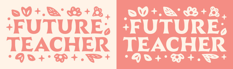 Future teacher teaching school education lettering groovy shirt design clothing sticker. Cute floral retro pink aesthetic quotes vector text for student graduate graduation announcement gift cut file.