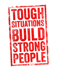 Tough situations build strong people - facing difficult challenges can help individuals develop strength, and character, text concept stamp