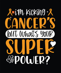 I'M KICKING CANCER'S BUT WHAT'S YOUR SUPER POWER TSHIRT DESIGN