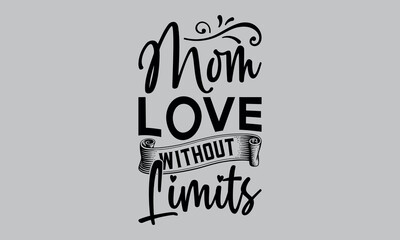 Mom Love Without Limits- mom t shirts design, Calligraphy t shirt design,Hand drawn lettering phrase, Silhouette,Isolated on white background, Files for Cutting Cricut and svg EPS 10