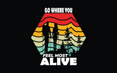 Go where you feel most alive. t-shirt design 